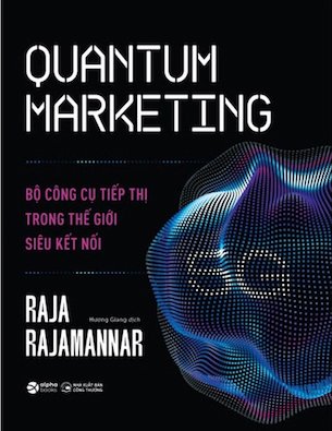 Quantum Marketing - Bộ Công Cụ Tiếp Thị Trong Thế Giới Siêu Kết Nối - Raja Raiamannar