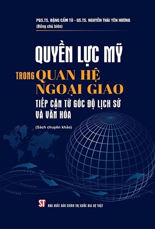 Sách Quyền lực Mỹ trong quan hệ ngoại giao tiếp cận từ góc độ lịch sử và văn hóa (sách chuyên khảo) - PGS.TS. Đặng Cẩm Tú