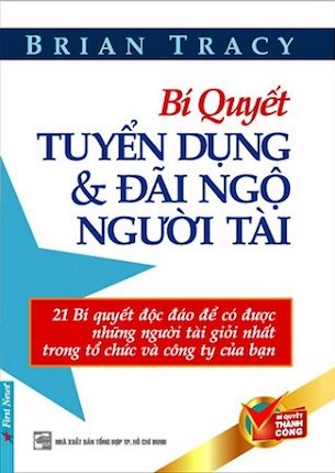 Bí Quyết Tuyển Dụng Và Đãi Ngộ Người Tài - Brian Tracy