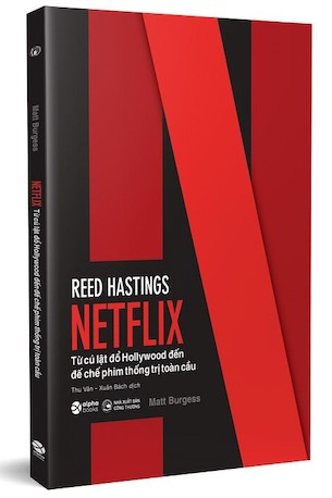 Reed Hastings - Netflix - Từ Cú Lật Đổ Hollywood Đến Đế Chế Phim Thống Trị Toàn Cầu - Matt Burgess