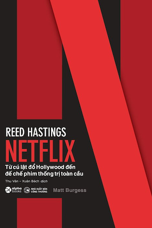 Reed Hastings - Netflix - Từ Cú Lật Đổ Hollywood Đến Đế Chế Phim Thống Trị Toàn Cầu - Matt Burgess