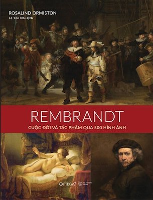 Rembrandt - Cuộc Đời Và Tác Phẩm Qua 500 Hình Ảnh (Bìa Cứng) - Rosalind Ormiston