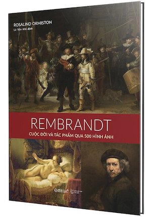 Rembrandt - Cuộc Đời Và Tác Phẩm Qua 500 Hình Ảnh (Bìa Cứng) - Rosalind Ormiston