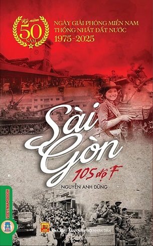 Sách Sài Gòn 105 Độ F - Kỷ Niệm 50 Năm Ngày Giải Phóng Miền Nam Thống Nhất Đất Nước 1945 - 2025 - Nguyễn Anh Dũng