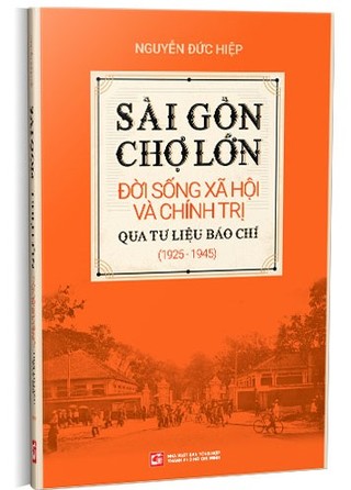 Sài Gòn Chợ Lớn đời sống xã hội và chính trị qua tư liệu báo chí (1925-1945)