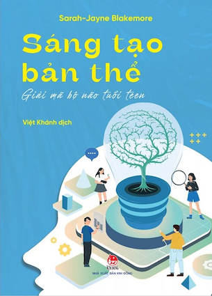 Sáng Tạo Bản Thể - Giải Mã Bộ Não Tuổi Teen - Sarah - Jayne Blakemore