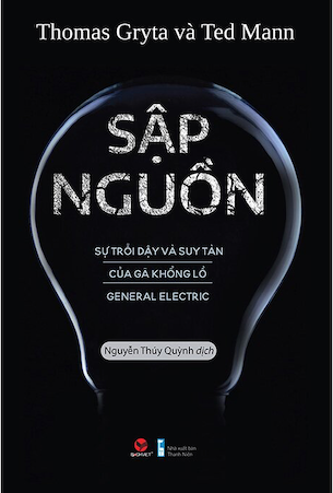 Sập Nguồn - Sự Trỗi Dậy Và Suy Tàn Của Gã Khổng Lồ General Electric - Thomas Gryta, Ted Mann