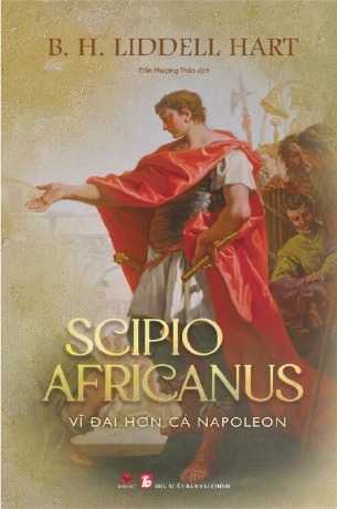 Scipio Africanus - Vĩ Đại Hơn Cả Napoleon (Bìa Cứng) B. H. Liddell Hart