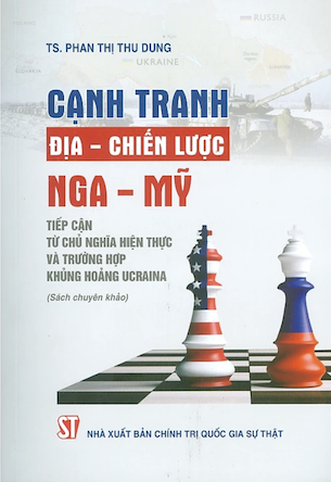 Cạnh Tranh Địa - Chiến Lược Nga - Mỹ: Tiếp cận từ chủ nghĩa hiện thực và trường hợp khủng hoảng Ucraina - Phan Thị Thu Dung