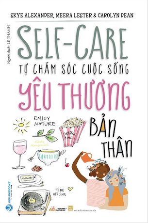 Self-Care - Tự Chăm Sóc Cuộc Sống - Yêu Thương Bản Thân - Tái Bản 2023 - Skye Alexander, Meera Lester, Carolyn Dean