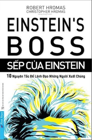 Sếp Của Einstein - 10 Nguyên Tắc Để Lãnh Đạo Những Người Xuất Chúng - Robert Hromas, Christopher Hromas