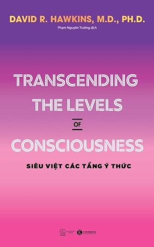 Transcending The Levels of Consciousness – Siêu Việt Các Tầng Ý Thức -David R. Hawkins, M.D., Ph.D
