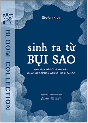 Sách Sinh Ra Từ Bụi Sao - Định Hình Thế Giới Và Bản Thân Qua Cuộc Đối Thoại Với Các Nhà Khoa Học - Stefan Klein