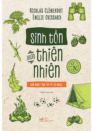 Sinh Tồn Giữa Thiên Nhiên Cẩm Nang Toàn Tập Về Dã Ngoại - Nicolas Clémendot, Émilie Cuissard