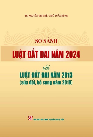 Sách So sánh luật đất đai năm 2024 với luật đất đai năm 2013 (sửa đổi, bổ sung năm 2018) - TS. Nguyễn Thị Thế, Ngô Tuấn Hùng