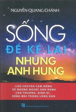 Sách Sống Để Kể Lại Những Anh Hùng (Bìa Cứng) - Nguyễn Quang Chánh