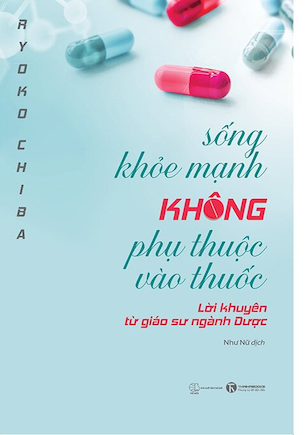 Sống Khỏe Mạnh Không Phụ Thuộc Vào Thuốc - Lời Khuyên Từ Giáo Sư Ngành Dược - Ryoko Chiba