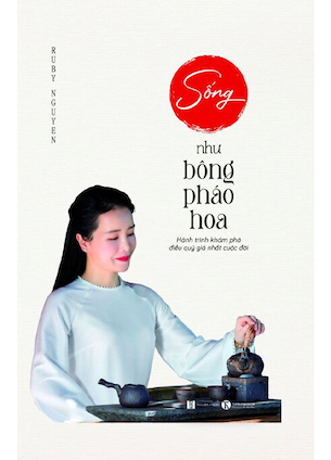 Sống Như Bông Pháo Hoa - Hành Trình Khám Phá Điều Quý Giá Nhất Cuộc Đời - Ruby Nguyen