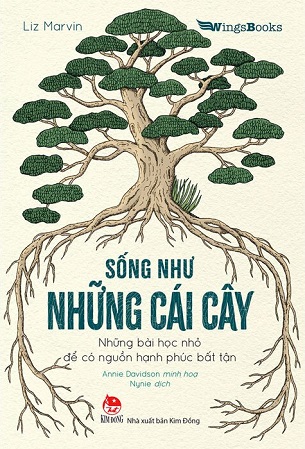 Sống Như Những Cái Cây - Những Bài Học Nhỏ Để Có Nguồn Hạnh Phúc Bất Tận - Liz Marvin Annie Davidson