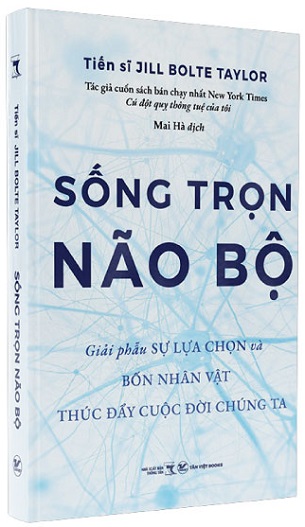 Sách Sống Trọn Não Bộ Giải Phẫu Sự Lựa Chọn Và Bốn Nhân Vật Thúc Đẩy Cuộc Đời Chúng Ta Jill Bolte Taylor