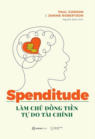 Spenditude: Làm Chủ Đồng Tiền, Tự Do Tài Chính - Janine Robertson, Paul Gordon