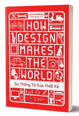 Sự Thống Trị Của Thiết Kế - How Design Makes The World - Scott Berkun