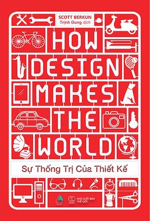 Sự Thống Trị Của Thiết Kế - How Design Makes The World - Scott Berkun