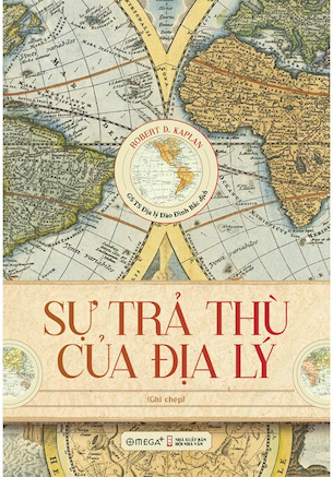 Sự Trả Thù Của Địa Lý (Bìa Cứng) - Robert D. Kaplan