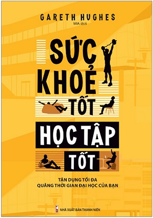 Sách Sức Khỏe Tốt Học Tập Tốt - Tận Dụng Tối Đa Quãng Thời Gian Đại Học Của Bạn - Gareth Hughes