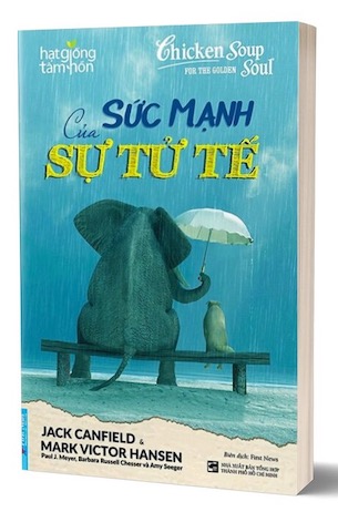 Sức Mạnh Của Sự Tử Tế - Jack Canfield, Mark Victor Hansen, Paul J. Meyer, Barbara Russell Chesser, Amy Seeger