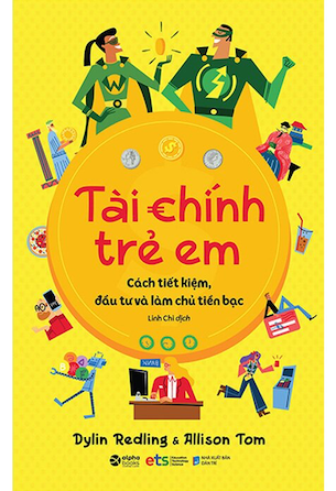 Tài Chính Trẻ Em - Cách Tiết Kiệm, Đầu Tư Và Làm Chủ Tiền Bạc - Dylin Redling, Allison Tom