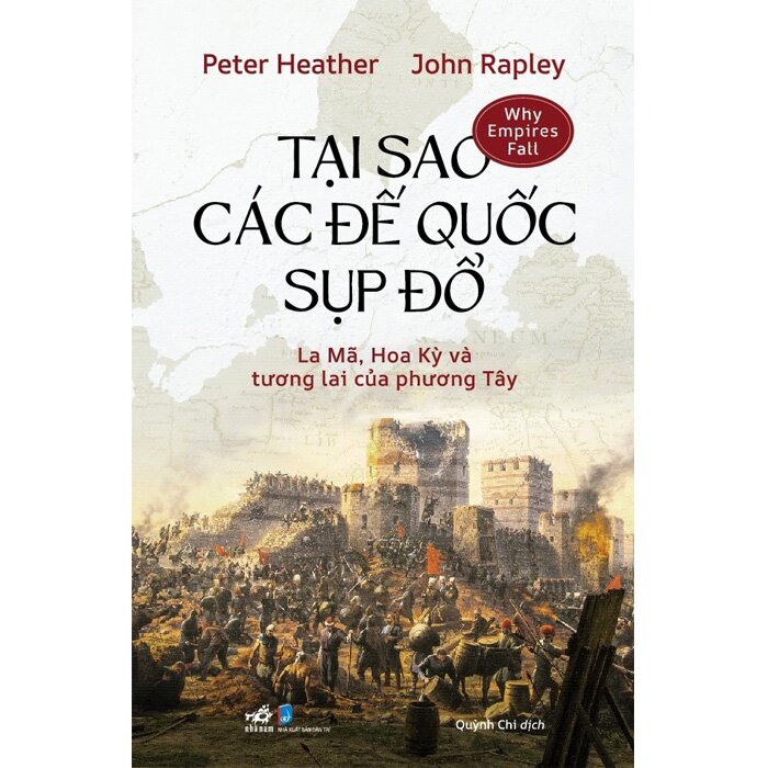 Tại Sao Các Đế Quốc Sụp Đổ - La Mã, Hoa Kỳ Và Tương Lai Của Phương Tây (Peter Heather, John Rapley)