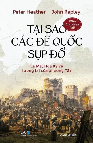 Tại Sao Các Đế Quốc Sụp Đổ - La Mã, Hoa Kỳ Và Tương Lai Của Phương Tây (Peter Heather, John Rapley)