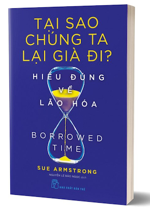 Tại Sao Chúng Ta Lại Già Đi? - Hiểu Đúng Về Lão Hóa - Sue Armstrong