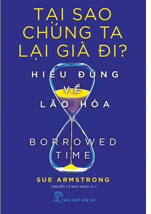 Tại Sao Chúng Ta Lại Già Đi? - Hiểu Đúng Về Lão Hóa - Sue Armstrong