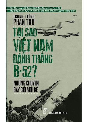 Tại Sao Việt Nam Đánh Thắng B52 - Những Chuyện Bây Giờ Mới Kể - Phan Thu