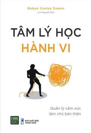 Tâm Lý Học Hành Vi - Quản Lý Cảm Xúc Làm Chủ Bản Thân - Robyn Conley Downs