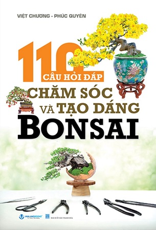 Sách 110 Câu Hỏi Đáp Chăm Sóc Và Tạo Dáng Bonsai - Việt Chương, Phúc Quyên