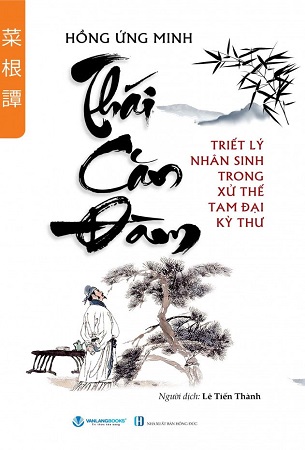 Sách Thái Căn Đàm - Triết Lý Nhân Sinh Trong Xử Thế Tam Đại Kỳ Thư - Hồng Ứng Minh