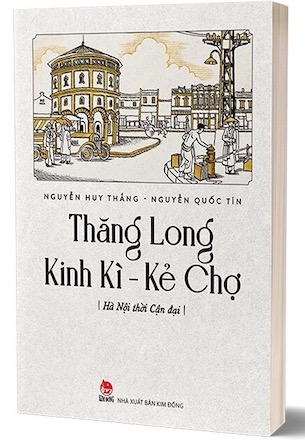 Thăng Long Kinh Kì - Kẻ Chợ - Hà Nội Thời Cận Đại - Nguyễn Quốc Tín, Nguyễn Huy Thắng