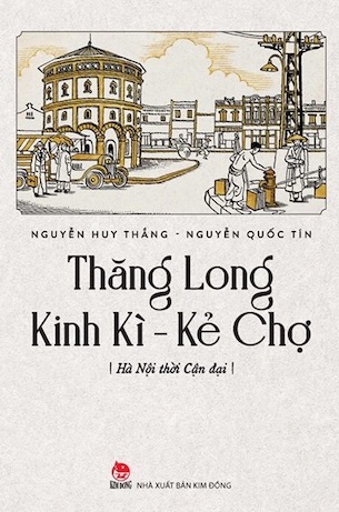 Thăng Long Kinh Kì - Kẻ Chợ - Hà Nội Thời Cận Đại - Nguyễn Quốc Tín, Nguyễn Huy Thắng