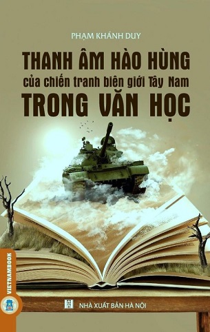 Sách Thanh Âm Hào Hùng Của Chiến Tranh Biên Giới Tây Nam Trong Văn Học (Phê Bình - Tiểu Luận) - Phạm Khánh Duy