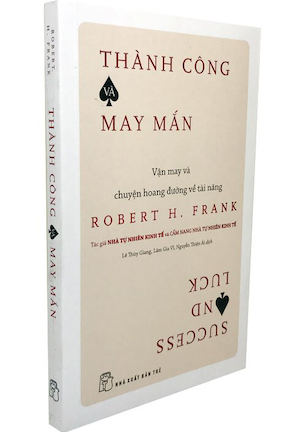 Thành Công Và May Mắn: Vận May Và Chuyện Hoang Đường Về Tài Năng - Robert H. Frank