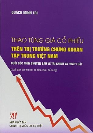 Sách Thao Túng Giá Cổ Phiếu Trên Thị Trường Chứng Khoán Tập Trung Việt Nam Dưới Góc Nhìn Chuyên Sâu Về Tài Chính Và Pháp Luật - Quách Minh Trí