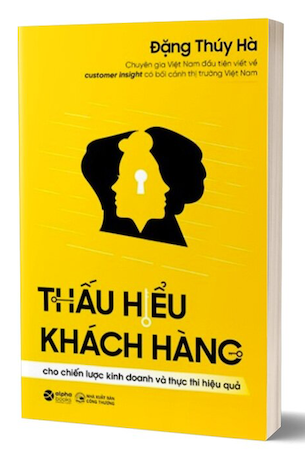 Thấu Hiểu Khách Hàng Cho Chiến Lược Kinh Doanh Và Thực Thi Hiệu Quả - Đặng Thúy Hà