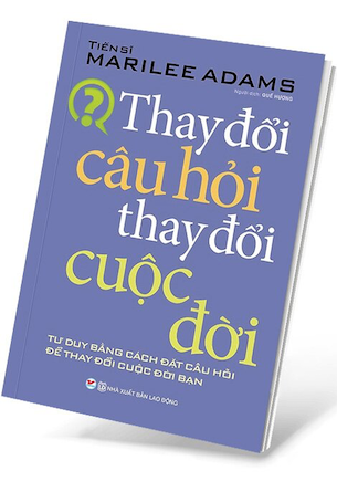 Thay Đổi Câu Hỏi Thay Đổi Cuộc Đời - Marilee Adams