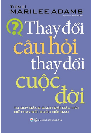 Thay Đổi Câu Hỏi Thay Đổi Cuộc Đời - Marilee Adams