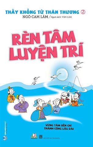 Thầy Khổng Tử Thân Thương - Rèn Luyện Tâm Trí - Ngô Cam Lâm