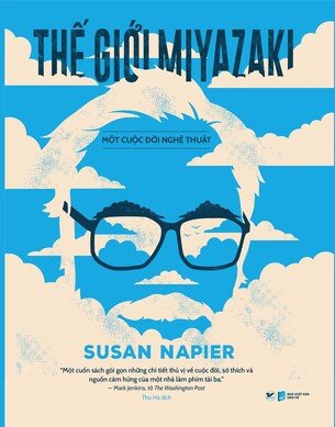 Thế Giới Của Miyazaki - Một Cuộc Đời Nghệ Thuật - Susan Napier