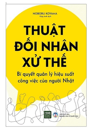 Thuật Đối Nhân Xử Thế - Bí Quyết Quản Lý Hiệu Suất Công Việc Của Người Nhật - Noboru Koyama